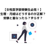 【女性医学部受験生必見！】生理・月経はどうするのが正解？受験と重なったら？ずらす？